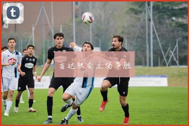 吉达联合主场争胜