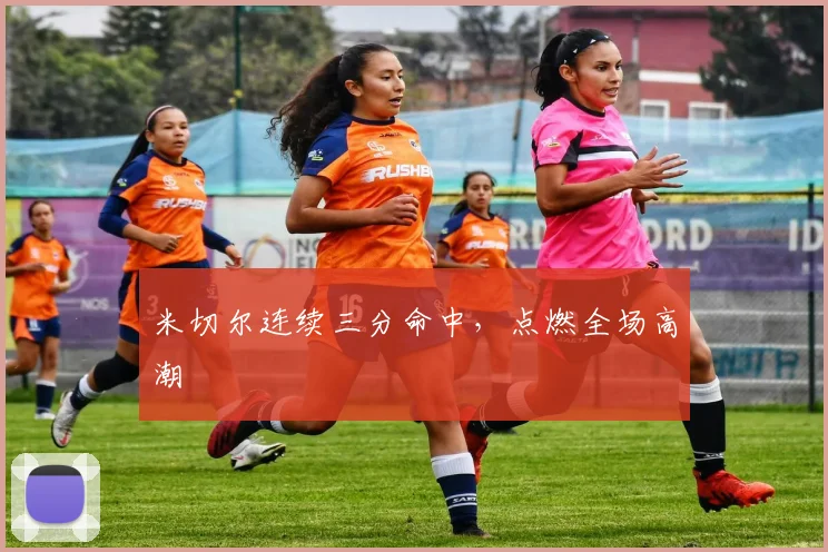 米切尔连续三分命中，点燃全场高潮