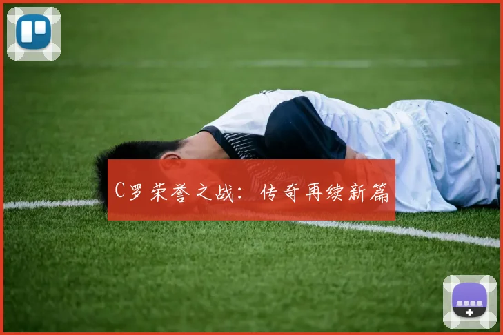 C罗荣誉之战：传奇再续新篇