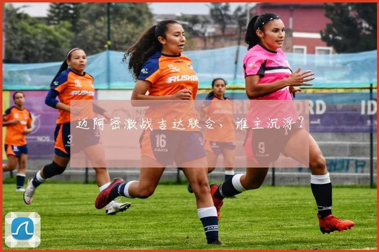 迈阿密激战吉达联合，谁主沉浮？