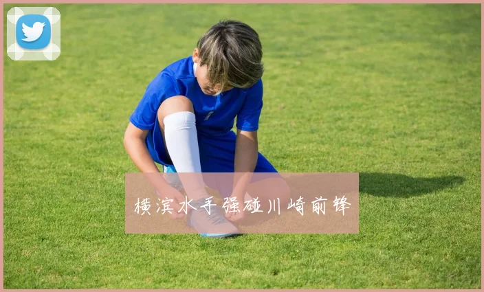 横滨水手强碰川崎前锋
