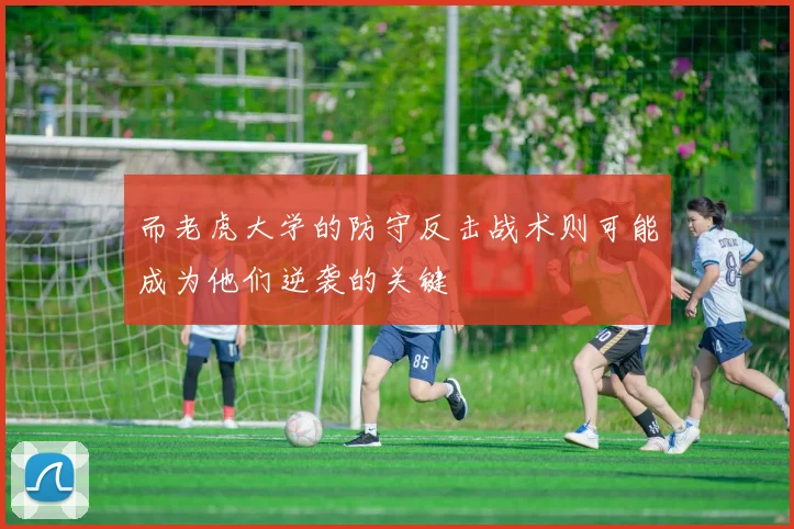 而老虎大学的防守反击战术则可能成为他们逆袭的关键