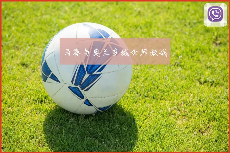 马赛与奥兰多城会师激战