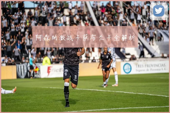 阿森纳激战卡萨布兰卡全解析