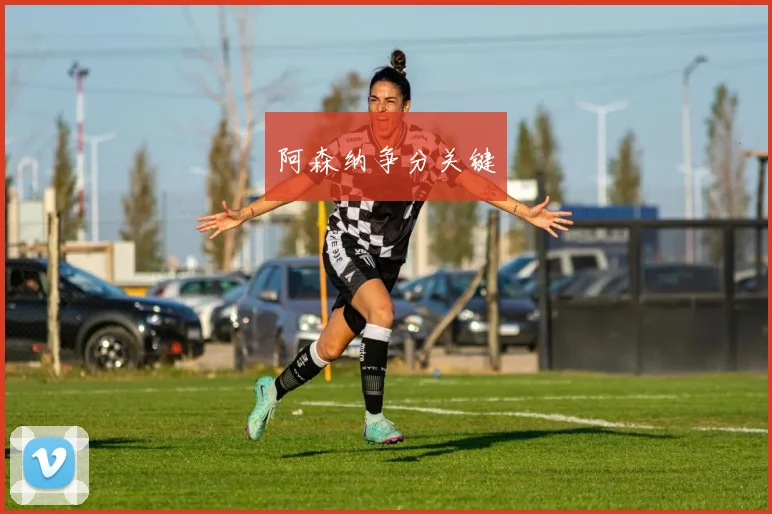 阿森纳争分关键