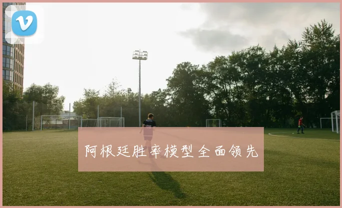 阿根廷胜率模型全面领先