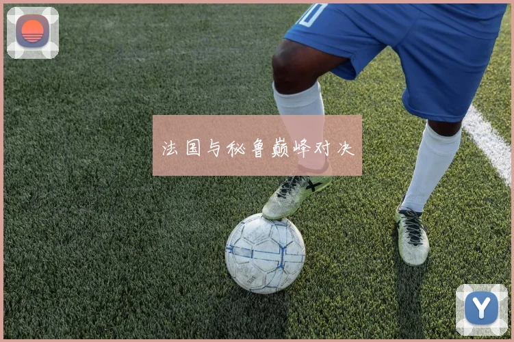 法国与秘鲁巅峰对决