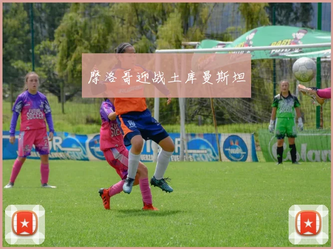 摩洛哥迎战土库曼斯坦