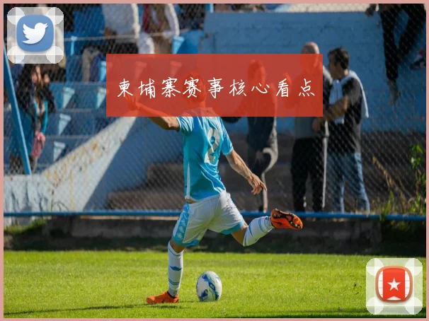 柬埔寨赛事核心看点