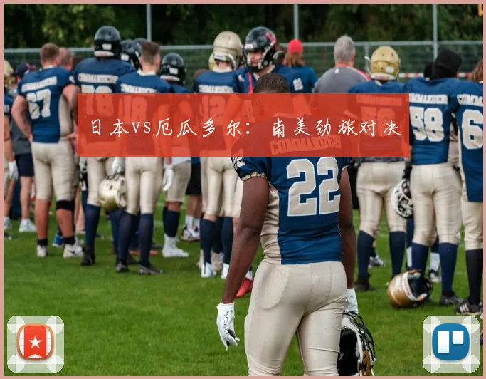 日本vs厄瓜多尔：南美劲旅对决