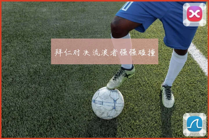 拜仁对决流浪者强强碰撞