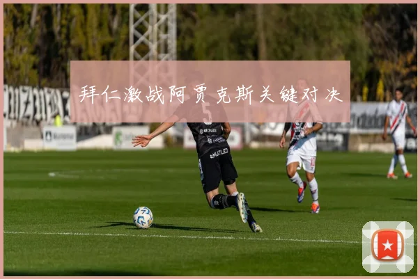 拜仁激战阿贾克斯关键对决