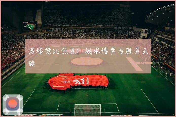 若塔德比焦点：战术博弈与胜负关键