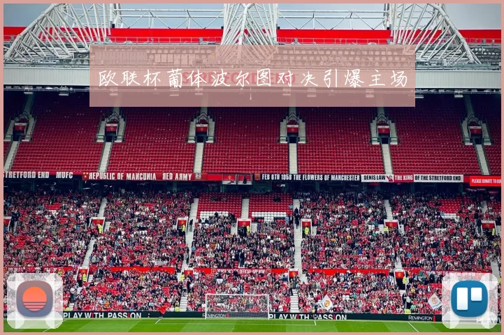 欧联杯葡体波尔图对决引爆主场