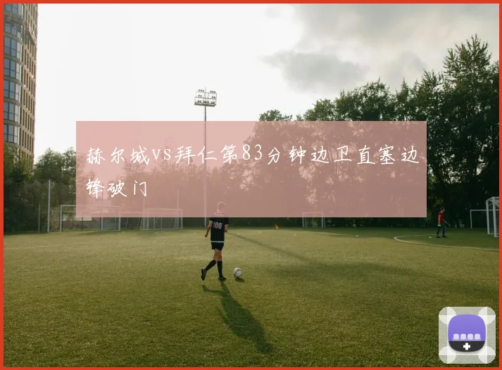 赫尔城vs拜仁第83分钟边卫直塞边锋破门