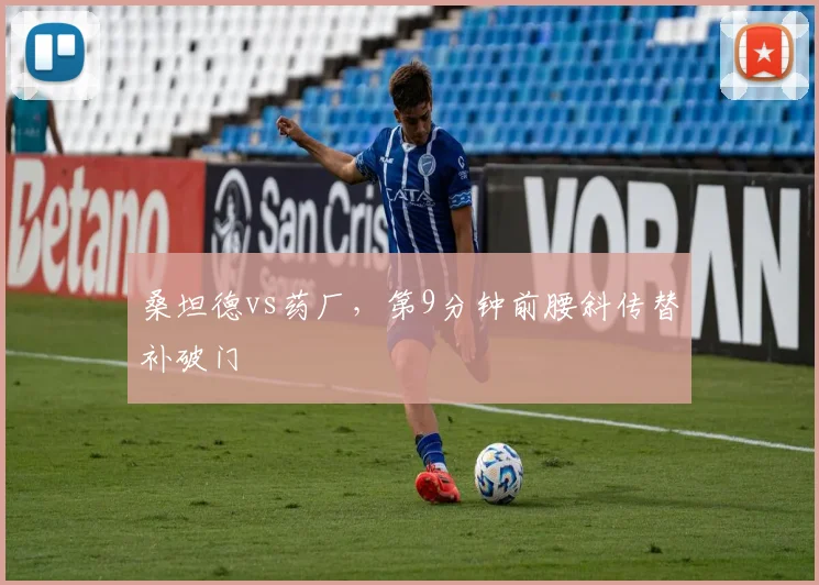 桑坦德vs药厂，第9分钟前腰斜传替补破门