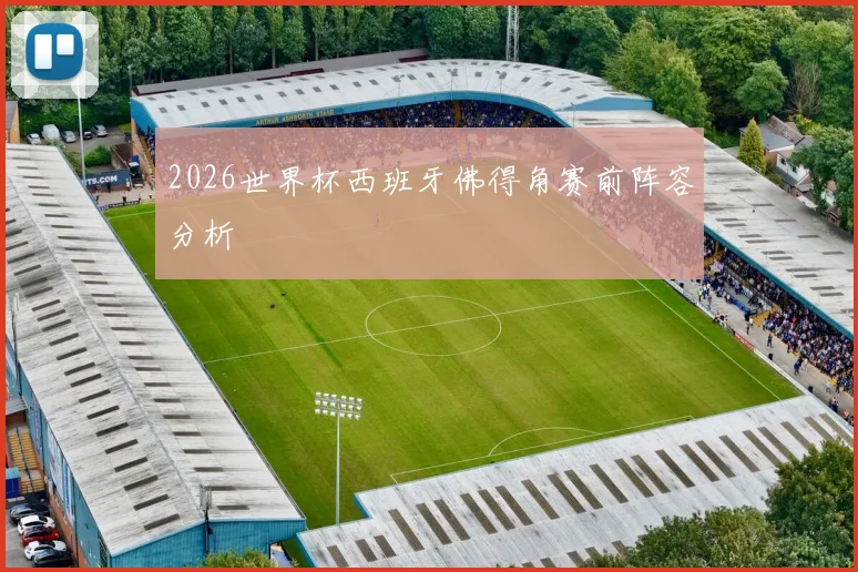2026世界杯西班牙佛得角赛前阵容分析