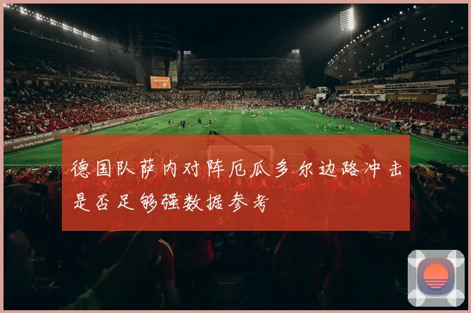 德国队萨内对阵厄瓜多尔边路冲击是否足够强数据参考