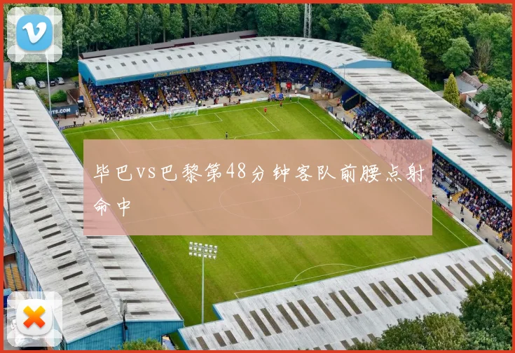毕巴vs巴黎第48分钟客队前腰点射命中